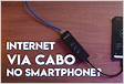 Smartphone conectado via CABO na INTERNET Dicas para smartphone